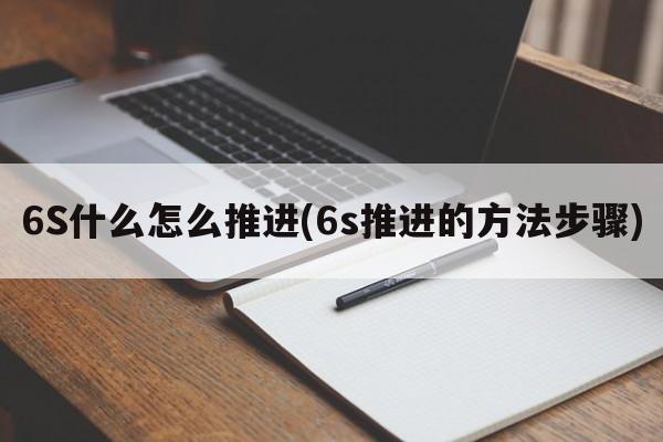 6S什么怎么推进(6s推进的方法步骤)